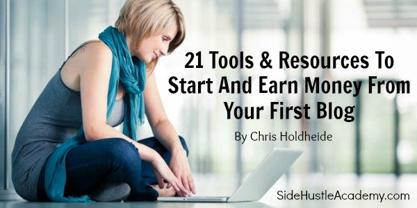 21 Tools & Resources To Start And Earn Money From Your First Blog