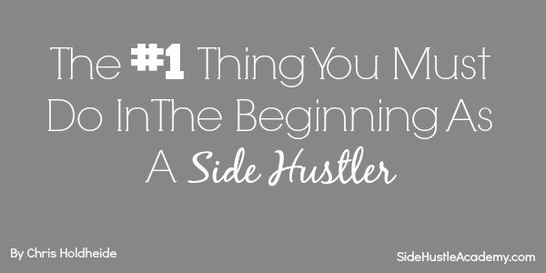 The #1 Thing You Must Do In The Beginning As A Side Hustler