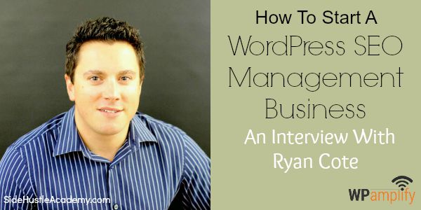 How To Start A WordPress SEO  Management Business - An Interview With Ryan Cote