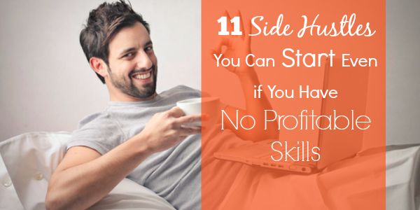 11 Side Hustles You Can Start Even if You Have No Profitable Skills
