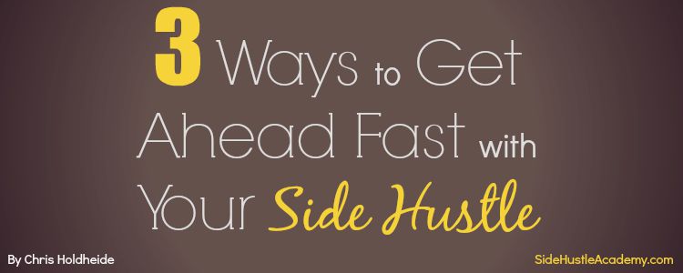 3 Ways to Get Ahead Fast with Your Side Hustle