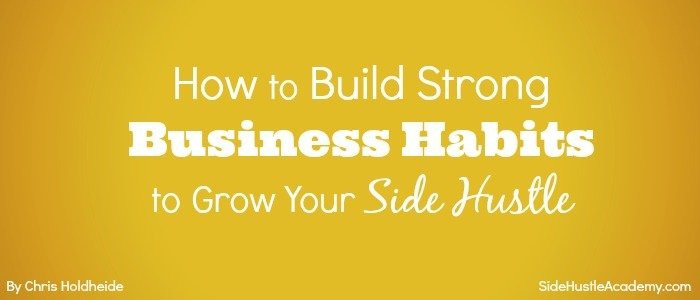 How to Build Strong Business Habits to Grow Your Side Hustle