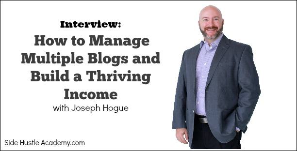 Interview:  How to Manage Multiple Blogs and Build a Thriving Income with Joseph Hogue