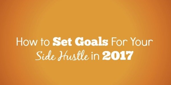 How to Set Goals For Your Side Hustle in 2017