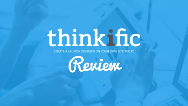 Thinkific Review – A Complete In-Depth Video Review [2018]